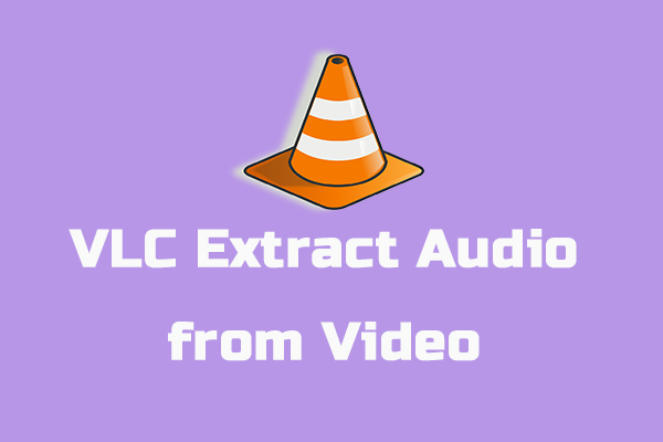 A Guide on How to Use VLC to Extract Audio from Video [Windows/Mac]