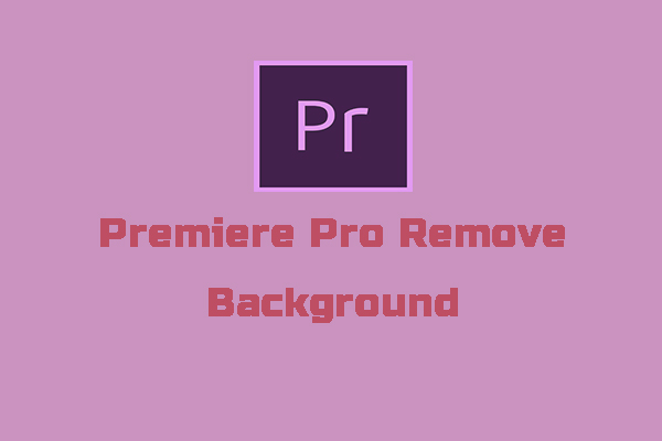 A Guidance to Use Premiere Pro to Remove Background from Video