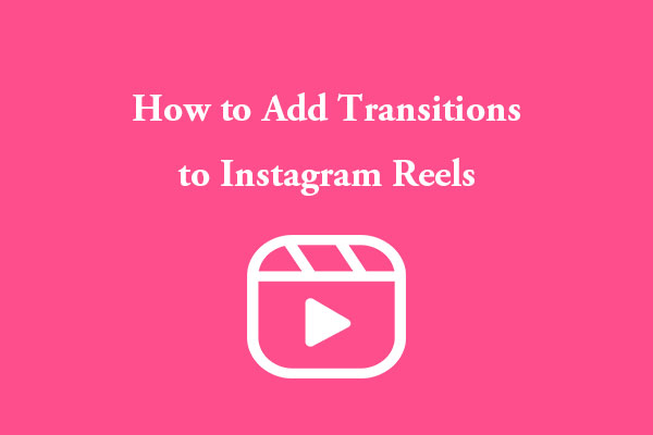 How to Add Transitions to Instagram Reels & Fix It Not Showing