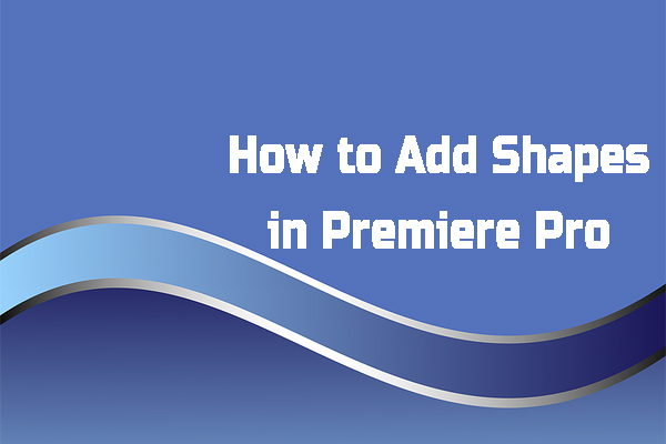 Solved – How to Add Shapes in Premiere Pro [Detailed Guide]