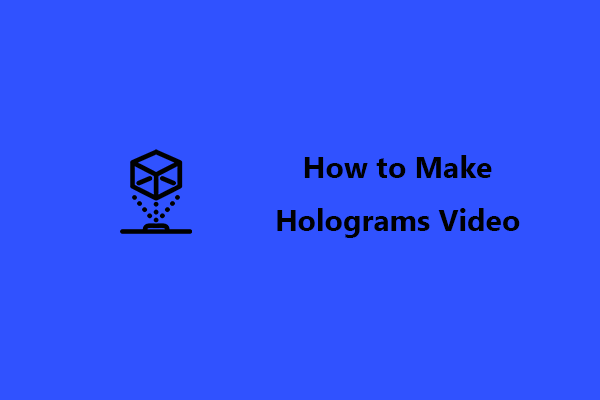 How to Make Holograms Videos Using These Tips and Tools?