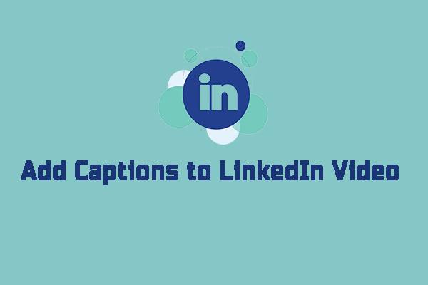 Add Captions to LinkedIn Video on LinkedIn or Before Uploading