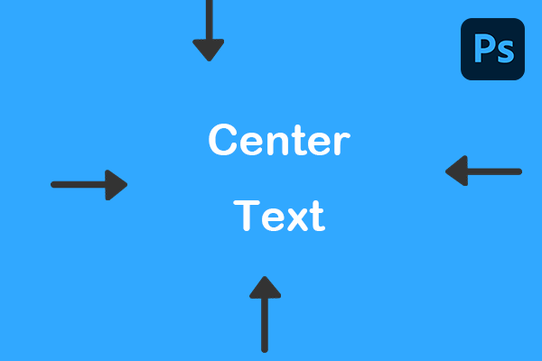 How to Center Text in Photoshop in 4 Easy Ways?