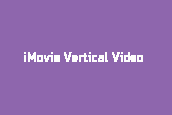 iMovie Vertical Video: How to Edit Vertical Video in iMovie