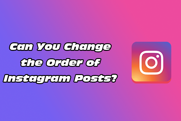 Can You Change the Order of Instagram Posts? Reordering Guide