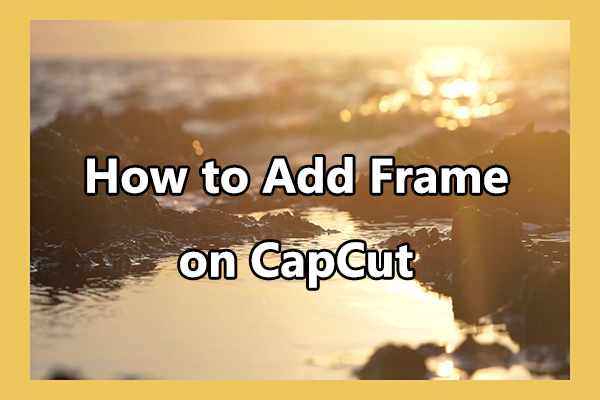 How to Add Frame/Border to Videos & Photos in CapCut