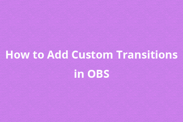 What Is the Stinger in OBS? How to Add Custom Transitions in OBS?
