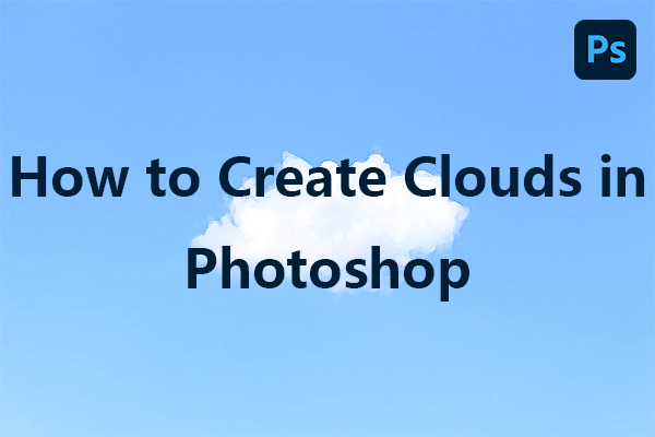 How to Create Clouds in Photoshop? Here Is a Simple Way!