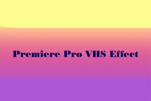 Step-by-Step Guide to Making Adobe Premiere Pro VHS Effects