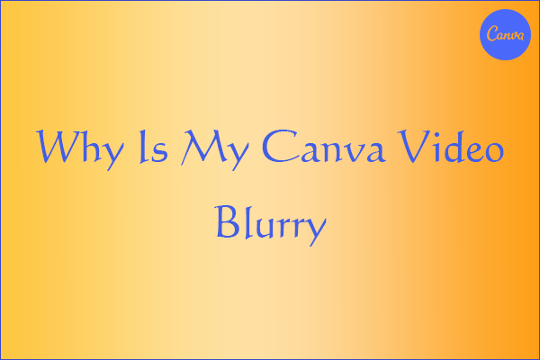 Why Is My Canva Video Blurry? Best Solutions for Fixing It!