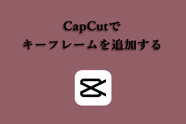 CapCutで動画にキーフレームを追加する方法―PCとモバイル