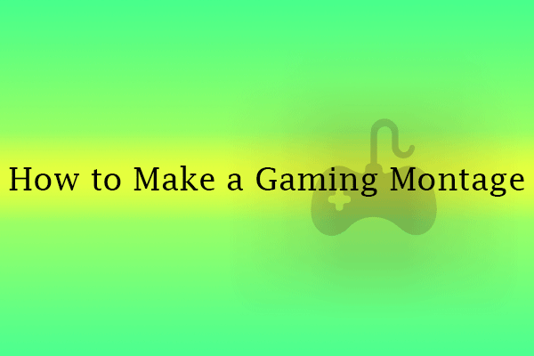 Beginner’s Guide – How to Make a Gaming Montage from Zero to One?