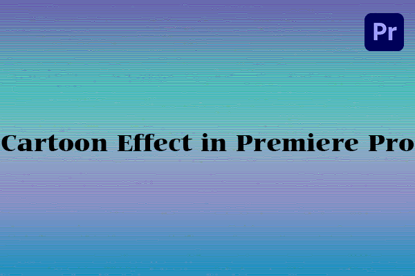 Making Your Own Cartoon Effect in Premiere Pro – 2 Ways