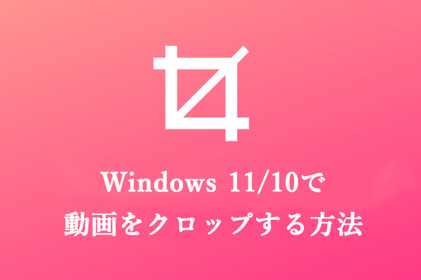 Windows 11/10で動画をクロップするには？ここは５つの方法を提供する！