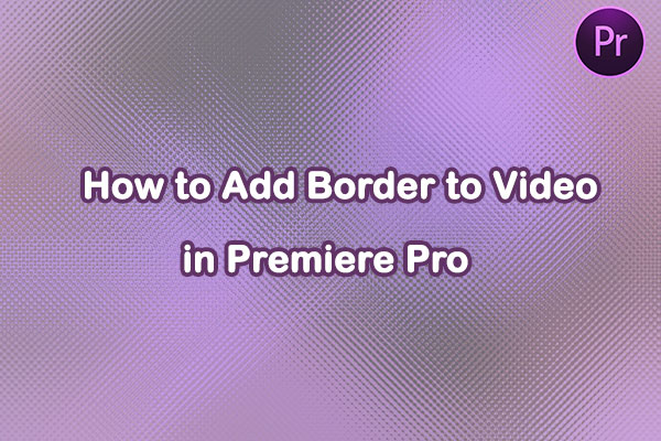 How to Add Border to Video in Premiere Pro: A Beginner's Guide