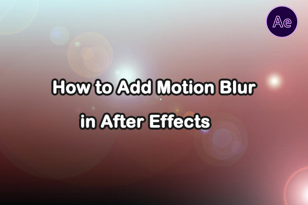 How to Add Motion Blur in After Effects: A Comprehensive Guide