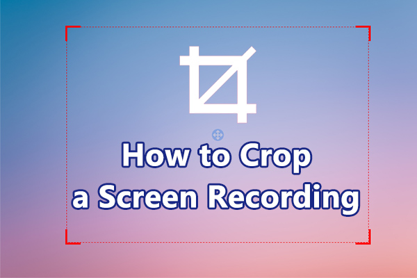 How to Crop a Screen Recording on Different Platforms [Solved]