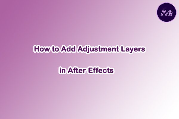 How to Add Adjustment Layers in After Effects Like a Pro