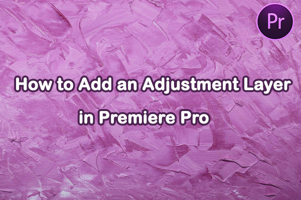 How to Add an Adjustment Layer in Premiere Pro: Essential Guide