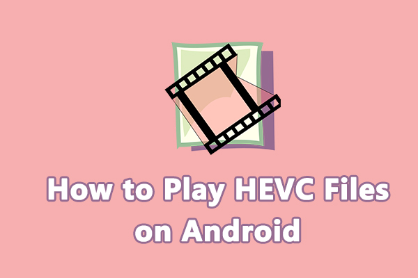 Comment lire des fichiers HEVC sur Android sans problème? Un guide complet