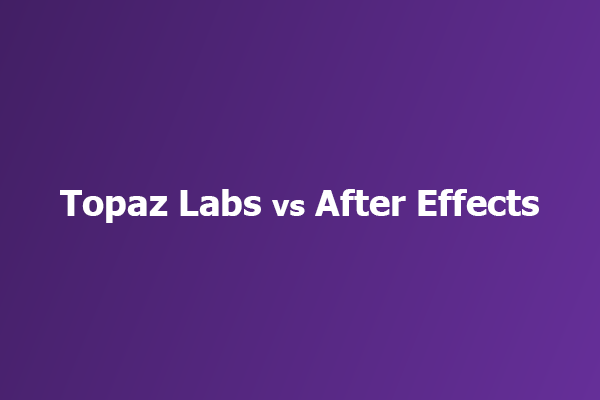 Topaz Labs vs After Effects: Comprehensive Comparison