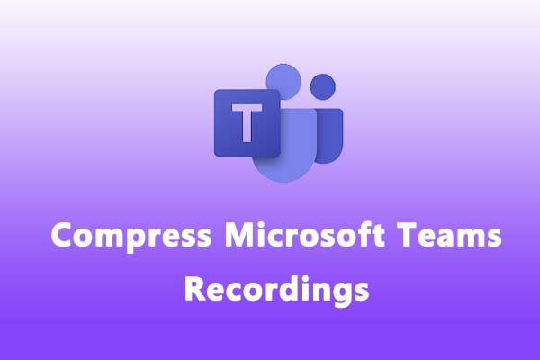 2 Effective Methods to Compress Microsoft Teams Recordings