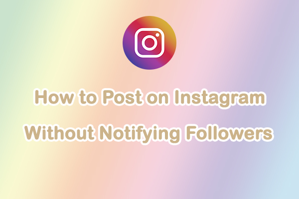 Full Guide: How to Post on Instagram Without Notifying Followers