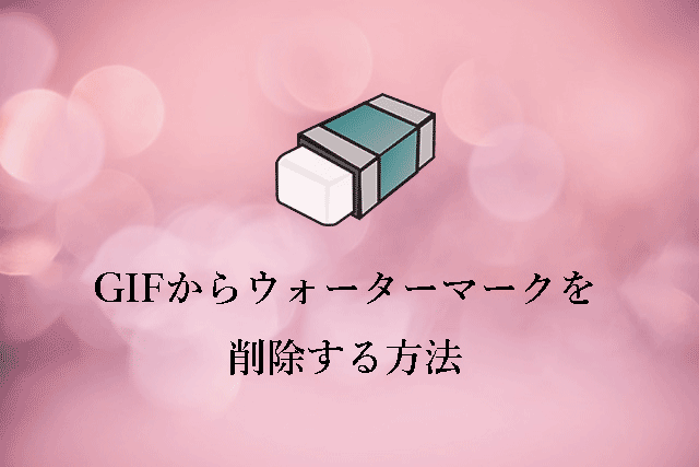 GIFからウォーターマークを削除するガイド【PC/オンライン】