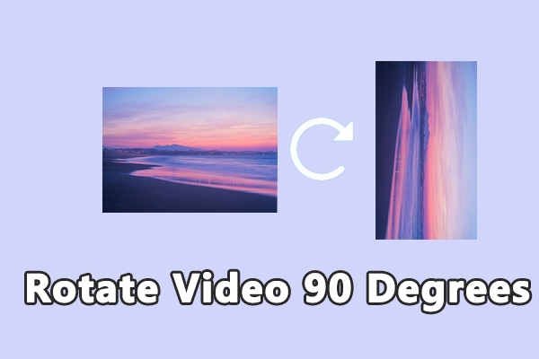 Best 4 Methods to Rotate Video 90 Degrees Easily and Quickly