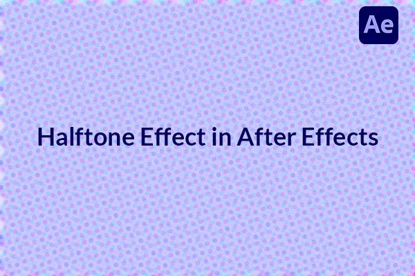 How to Make Halftone Effect in After Effects? 8 Steps