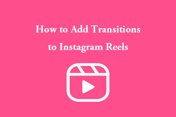 Comment ajouter des transitions aux reels d’Instagram et pourquoi ne s’affichent-elles pas?