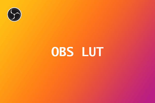 What Is OBS LUT? How to Use LUT in OBS? Learn the Details Here!