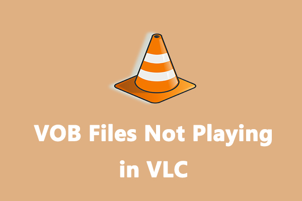 How to Fix VOB Files Not Playing in VLC: 4 Methods