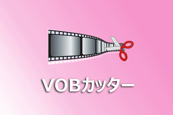 VOBファイルを簡単にカットする方法|Windows用のVOBカッター4選