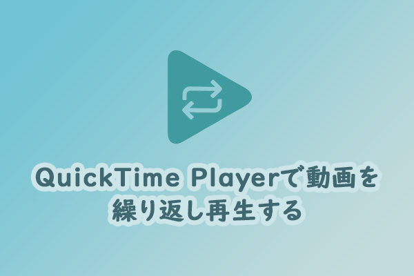 【詳細ガイド】QuickTime Playerで動画をループ再生する方法