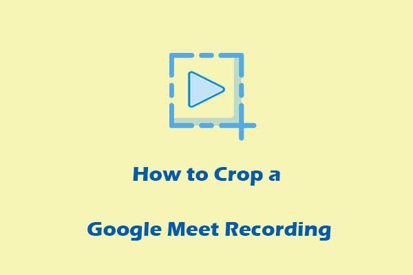 How to Crop a Google Meet Recording on Desktop and Online