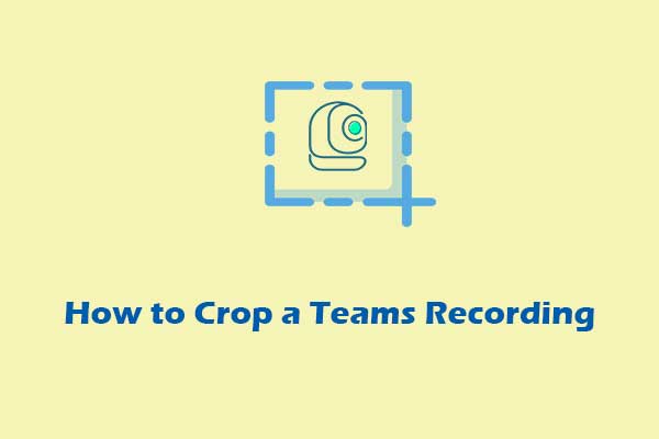 How to Crop a Teams Recording Easily [Desktop and Online]