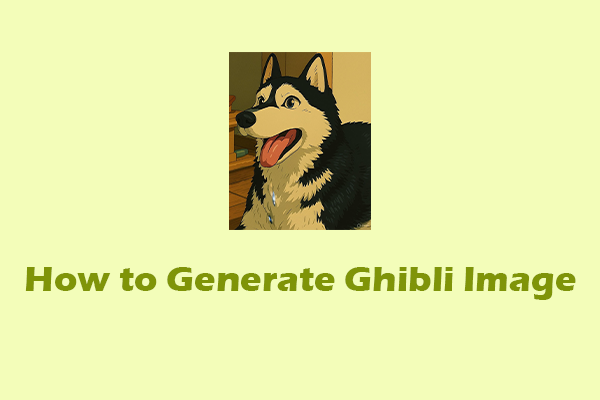 How to Generate Ghibli Image Quickly? 5 Easy Methods Here!