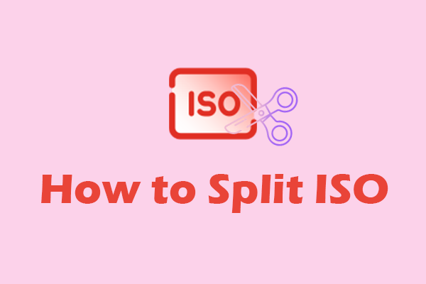 How to Split ISO Quickly and Easily on PC| 3 Effective Ways