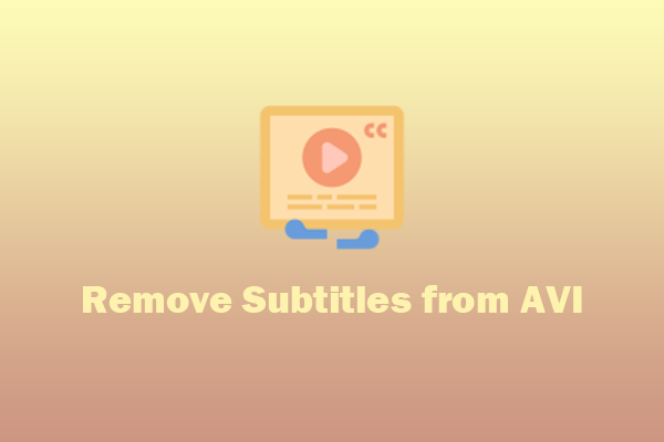 Step-by-Step Guide on How to Remove Subtitles from AVI (2 Free Ways)