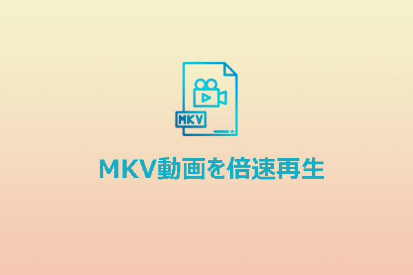 WindowsでMKV動画を倍速再生する無料かつ最高の方法3選