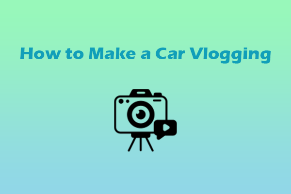 How to Make a Car Vlogging Video [Here’s Your Pro Guide]
