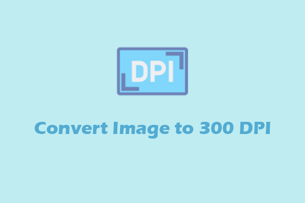 3 Best Methods to Quickly Convert Image to 300 DPI on Windows