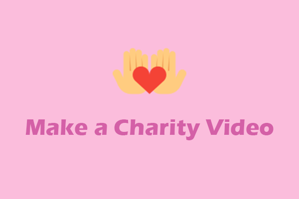 Powerful Guides on How to Make a Charity Video Successfully