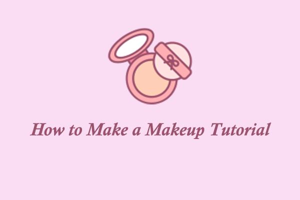 Ultimate Guides on How to Make a Makeup Tutorial Video: 4 Steps