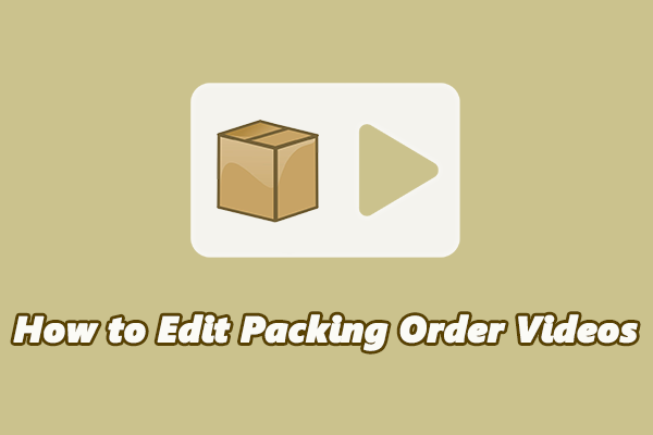How to Edit Packing Order Videos on PC: 3 Effective Methods