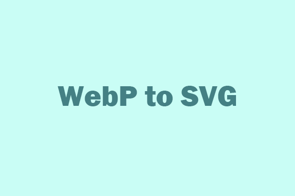 Ultimate Guide on Converting WebP to SVG with 3 Free Methods