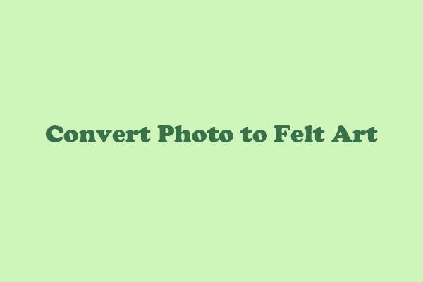 Step-by-Step Guide on How to Convert Photo to Felt Art on PC