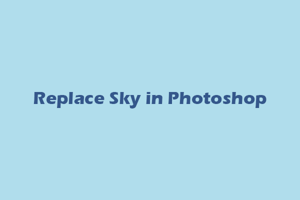 Ultimate Guide on How to Replace Sky in Photoshop Easily