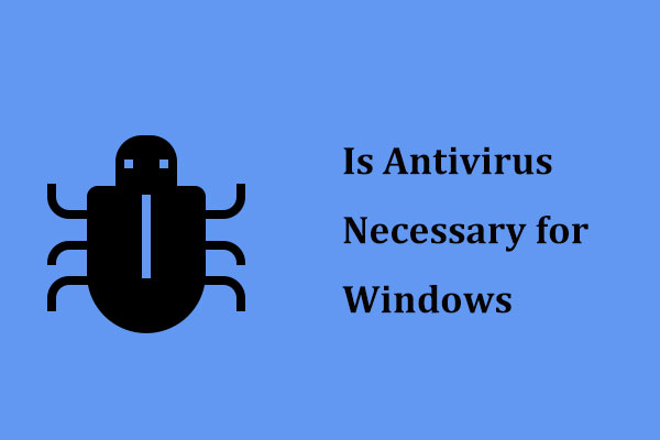 Is Antivirus Necessary for Windows 10/8/7? Get the Answer Now!